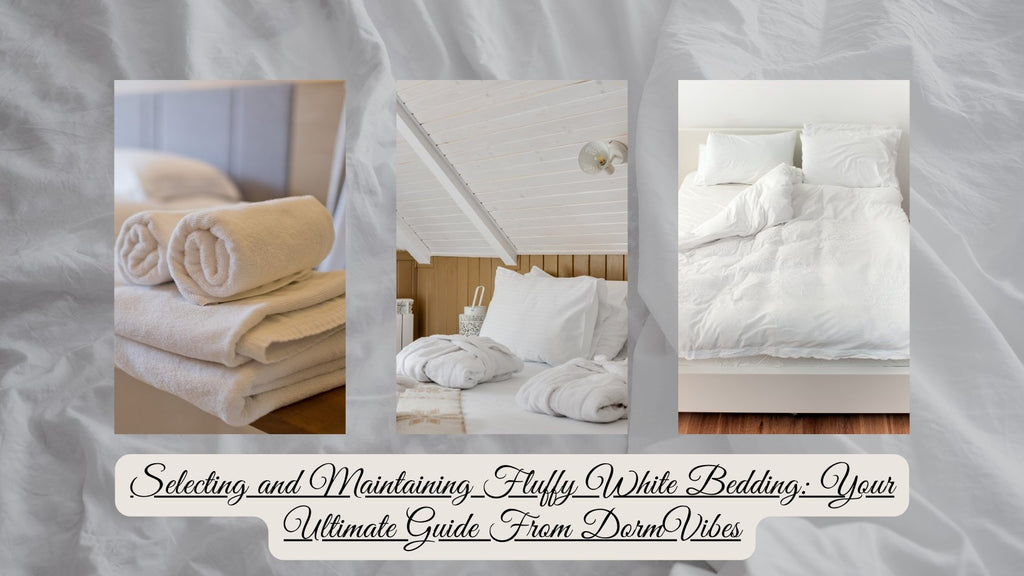 Selecting and Maintaining Fluffy White Bedding: Your Ultimate Guide - DormVibes